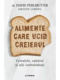 Cumpara ieftin Alimente care ucid creierul. Cerealele, zaharul si alti carbohidrati/David Perlmutter, Kristin Loberg