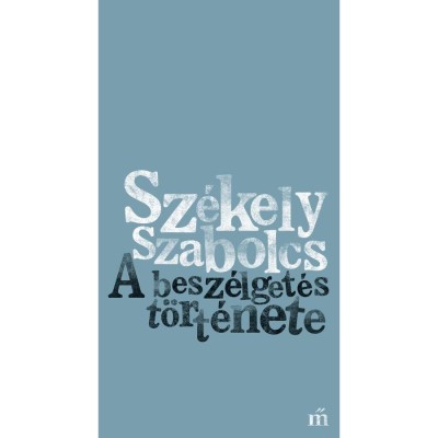 A besz&amp;eacute;lget&amp;eacute;s t&amp;ouml;rt&amp;eacute;nete - Sz&amp;eacute;kely Szabolcs foto