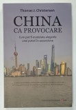 CHINA CA PROVOCARE , CUM POT FI MODELATE ALEGERILE UNEI PUTERI IN ASCENSIUNE de THOMAS J. CHRISTENSEN , 2016