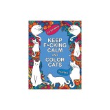 Keep F*cking Calm and Color Cats: An Adult Coloring Book of Foul-Mouthed Felines