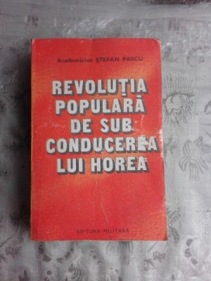 REVOLUTIA POPULARA SUB CONDUCEREA LUI HOREA - STEFAN PASCU foto