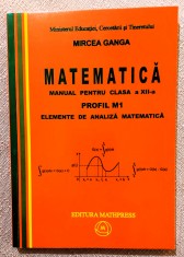 Matematica. Manual pentru clasa a XII-a, profil M1. Elemente de analiza matematica. Editura Mathpress, 2007 - Mircea Ganga