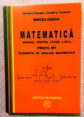 Matematica. Manual pentru clasa a XII-a, profil M1. Elemente de analiza matematica. Editura Mathpress, 2007 - Mircea Ganga foto
