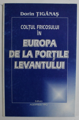 COLTUL FRICOSULUI IN EUROPA DE LA PORTIEL LEVANTULUI de DORIN TIGANAS , 2000 , DEDICATIE * foto