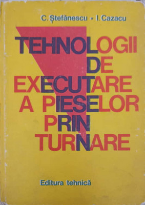 TEHNOLOGII DE EXECUTARE A PIESELOR PRIN TURNARE-C. STEFANESCU, I. CAZACU foto