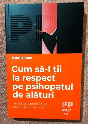 Cum sa-l tii la respect pe psihopatul de alaturi. Editura Trei, 2021 - Martha Stout foto
