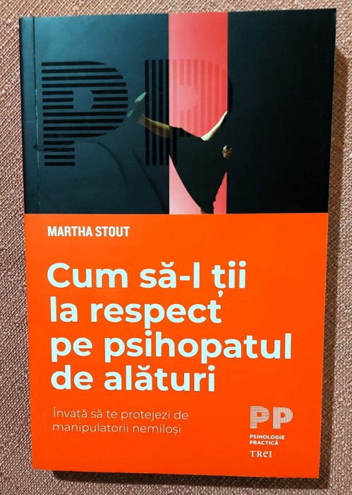 Cum sa-l tii la respect pe psihopatul de alaturi. Editura Trei, 2021 - Martha Stout