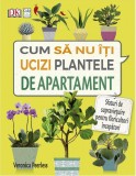 Cumpara ieftin Cum Sa Nu Iti Ucizi Plantele De Apartament, Veronica Peerless - Editura Casa