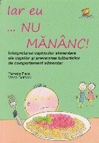 Iar eu... nu mananc! Interpretarea capriciilor alimentare ale copiilor si prevenirea tulburarilor alimentare