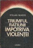 Triumful Ratiunii Impotriva Violentei Stelian Neagoe Editura Junimea 1977 Istorie Filosofie Romana 540 Pagini