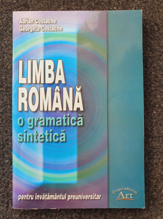LIMBA ROMANA O GRAMATICA SINTETICA - Costache (&icirc;nvătăm&icirc;ntul preuniversitar 2003)