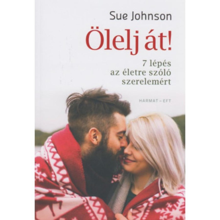 &Ouml;lelj &aacute;t! - 7 l&eacute;p&eacute;s az &eacute;letre sz&oacute;l&oacute; szerelem&eacute;rt - Sue Johnson