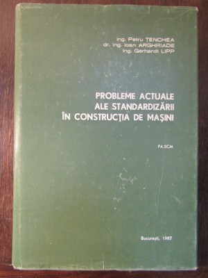 PROBLEME ACTUALE ALE STANDARDIZARII IN CONSTRUCTIA DE MASINI-PETRU TENCHEA foto