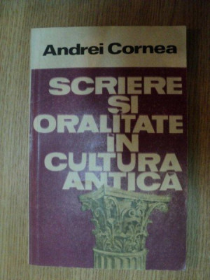 SCRIERE SI ORALITATE IN CULTURA ANTICA de ANDREI CORNEA , 1988 foto