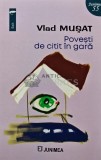 Povesti de citit in gara - Vlad Musat - Editura Junimea, 2024, 125 pagini, brosata - Roman