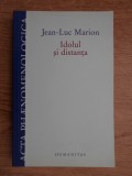 RARISIMA, Jean Luc Marion - Idolul si distanta - Filosofie, Religie, Stiinte Umaniste, Sociologie - Stare NOU, livrare imediata curier rapid