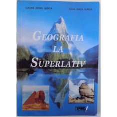 GEOGRAFIA LA SUPERLATIV de LUCIAN IRINEL ILINCA, IULIA ANCA ILINCA , 2009