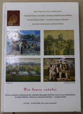 DIN LUMEA SATULUI , PICTURA SI GRAFICA ROMANEASCA DIN COLECTIILE GHEORGHE BURTEA ...GHIOCELA si KARLFRIED PATZELT - MEMBRII SCAR , CATALOG DE EXPOZITI foto