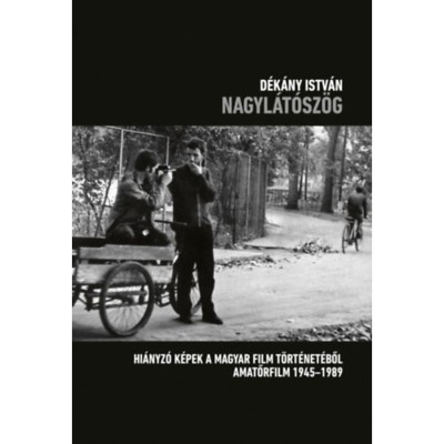 Nagyl&amp;aacute;t&amp;oacute;sz&amp;ouml;g - Hi&amp;aacute;nyz&amp;oacute; k&amp;eacute;pek a magyar film t&amp;ouml;rt&amp;eacute;net&amp;eacute;ből - amatőrfilm 1945-1989 - D&amp;eacute;k&amp;aacute;ny Istv&amp;aacute;n foto