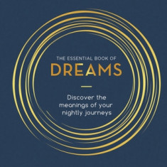 The Essential Book of Dreams: Discover the Meanings of Your Nightly Journeys