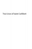 Two Lives of Saint Cuthbert: A Life by an Anonymous Monk of Lindisfarne and Bede&#039;s Prose Life