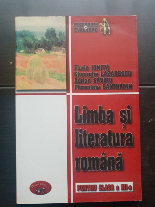 Limba și literatura rom&acirc;nă pentru clasa a XII-a. Evaluare continuă pentru examenul de Bacalaureat - Florin Ioniță, Gheorghe Lăzărescu, Adrian Săvoiu