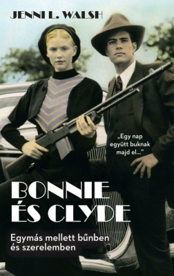 Bonnie &amp;Atilde;&amp;copy;s Clyde - Egym&amp;Atilde;&amp;iexcl;s mellett b&amp;Aring;&amp;plusmn;nben &amp;Atilde;&amp;copy;s szerelemben - Jenni L. Walsh foto