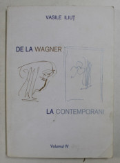 DE LA WAGNER LA CONTEMPORANI , CULTURI MUZICALE NATIONALE OMOGENE IN PRIMA JUMATATE A SECOLULUI AL XX - LEA , VOLUMUL IV de VASILE ILIUT , 1998 foto