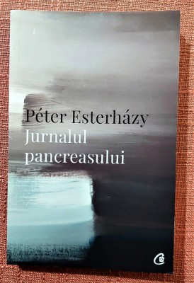 Jurnalul pancreasului. Editura Curtea Veche, 2019 - Peter Esterhazy foto