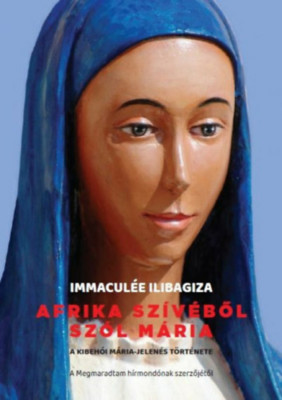 Afrika sz&amp;iacute;v&amp;eacute;ből sz&amp;oacute;l M&amp;aacute;ria - A Kibeh&amp;oacute;i M&amp;aacute;ria jelen&amp;eacute;s t&amp;ouml;rt&amp;eacute;nete - Immacul&amp;eacute;e Ilibagiza foto