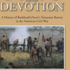 Courage and Devotion: A History of Bankhead's/Scott's Tennessee Battery in the American Civil War