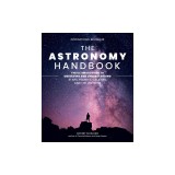 The Astronomy Handbook: The Ultimate Guide to Observing and Understanding Stars, Planets, Galaxies, and the Universe
