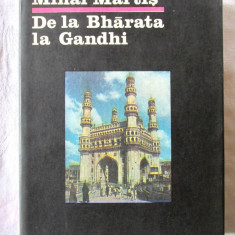 DE LA BHARATA LA GANDHI. Civilizatie, istorie si cultura indiana - Mihai Martis