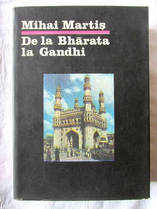 DE LA BHARATA LA GANDHI. Civilizatie, istorie si cultura indiana - Mihai Martis