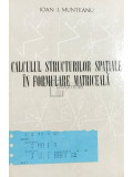 Ioan I. Munteanu - Calculul structurilor spațiale &icirc;n formulare matriceală (editia 1973)