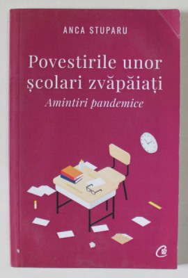 POVESTIRILE UNOR SCOLARI ZVAPAIATI , AMINTIRI PANDEMICE de ANCA STUPARU , 2020 foto