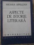 Aspecte de Istorie Literara - Mioara Apolzan, Minerva 1982, Editie Universitas, Biografii, Carte in Romana