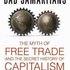 Bad Samaritans: The Myth of Free Trade and the Secret History of Capitalism