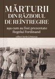 Marturii din razboiul de reintregire. Asa cum au fost prezentate Regelui Ferdinand - Editura Cetatea de Scaun