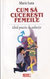 Carte Mario Luna - Cum sa cuceresti femeile, Ghid practic seductie, 2009, 592 pagini, 13x20cm, Coperta brosata