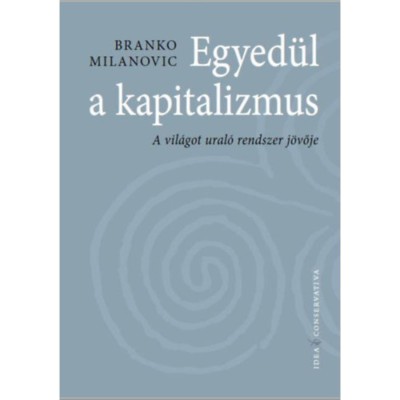 Egyed&amp;uuml;l a kapitalizmus - A vil&amp;aacute;got ural&amp;oacute; rendszer j&amp;ouml;vője - Branko Milanovic foto