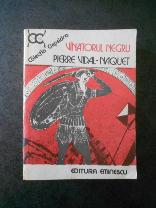 PIERRE VIDAL NAQUET - VANATORUL NEGRU