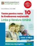 Teste pentru nota 10 la Evaluarea nationala. Limba si literatura romana. Ghidul meu de pregatire (clasa a VIII-a)