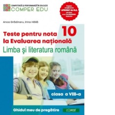 Teste pentru nota 10 la Evaluarea nationala. Limba si literatura romana. Ghidul meu de pregatire (clasa a VIII-a)
