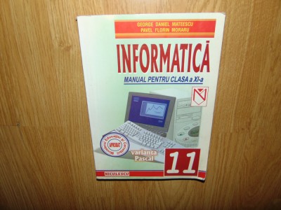 Informatica -Manual ptr clasa a XI-a -George Daniel Mateescu anul 2003 foto