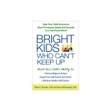 Bright Kids Who Can&#039;t Keep Up: Help Your Child Overcome Slow Processing Speed and Succeed in a Fast-Paced World