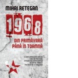 1968 din primavara pana in toamna, editie 2014 - Mihai Retegan