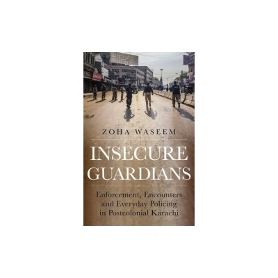 Insecure Guardians: Enforcement, Encounters and Everyday Policing in Postcolonial Karachi foto
