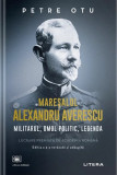 Mareșalul Alexandru Averescu. Militarul, omul politic, legenda