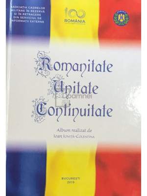 Ioan Ioniță-Colentina (red.) - Romanitate, Unitate, Continuitate (editia 2019) foto